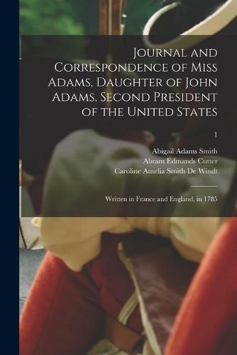 Journal and Correspondence of Miss Adams, Daughter of John Adams, Second President of the United States
