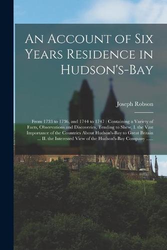 An Account of Six Years Residence in Hudson's-Bay [microform]