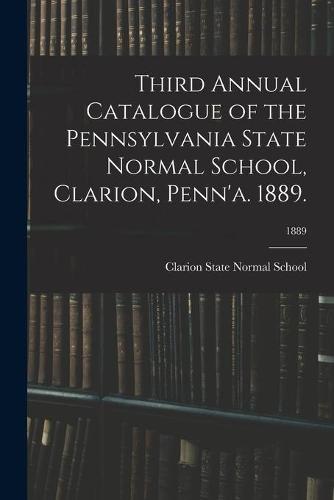 Third Annual Catalogue of the Pennsylvania State Normal School, Clarion, Penn'a. 1889.; 1889