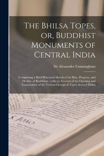 The Bhilsa Topes, or, Buddhist Monuments of Central India