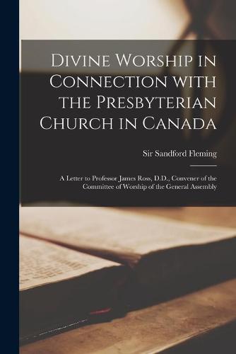 Divine Worship in Connection With the Presbyterian Church in Canada [microform]