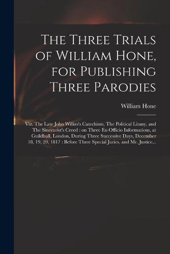 The Three Trials of William Hone, for Publishing Three Parodies