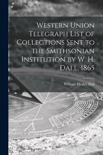 Western Union Telegraph List of Collections Sent to the Smithsonian Institution by W. H. Dall, 1865