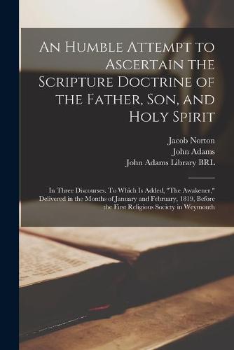 An Humble Attempt to Ascertain the Scripture Doctrine of the Father, Son, and Holy Spirit