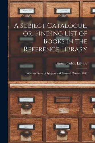 A Subject Catalogue, or, Finding List of Books in the Reference Library [microform]