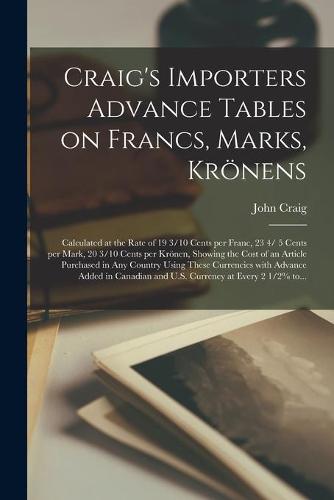 Craig's Importers Advance Tables on Francs, Marks, Krönens [microform]