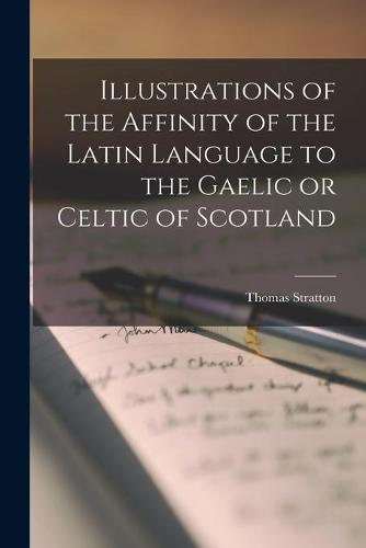 Illustrations of the Affinity of the Latin Language to the Gaelic or C