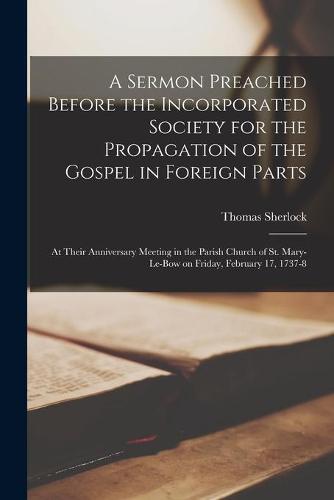 A Sermon Preached Before the Incorporated Society for the Propagation of the Gospel in Foreign Parts [microform]