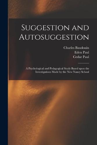 Suggestion and Autosuggestion; a Psychological and Pedagogical Study Based Upon the Investigations Made by the New Nancy School