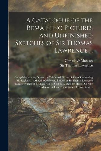 A Catalogue of the Remaining Pictures and Unfinished Sketches of Sir Thomas Lawrence ...