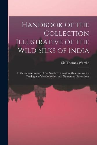 Handbook of the Collection Illustrative of the Wild Silks of India