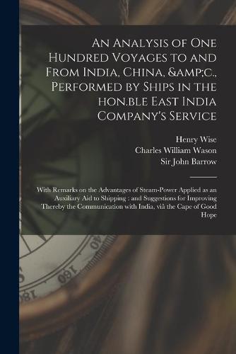 An Analysis of One Hundred Voyages to and From India, China, &c., Performed by Ships in the Hon.ble East India Company's Service