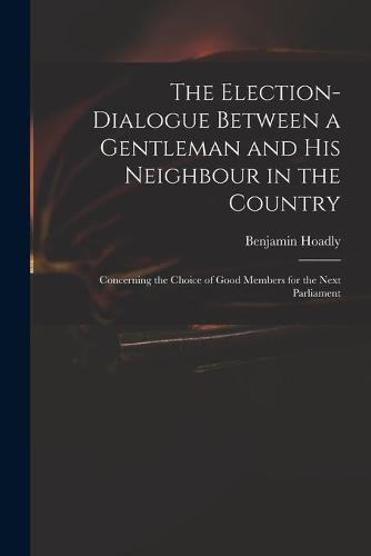 The Election-dialogue Between a Gentleman and His Neighbour in the Country
