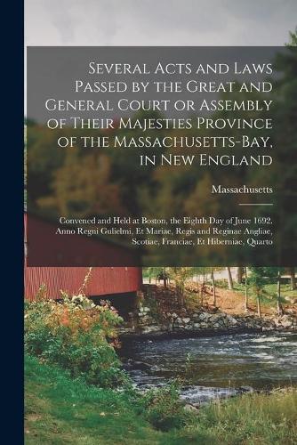 Several Acts and Laws Passed by the Great and General Court or Assembly of Their Majesties Province of the Massachusetts-Bay, in New England