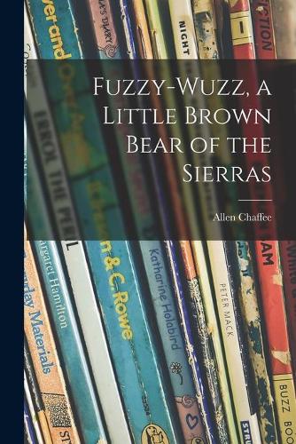 Fuzzy-wuzz, a Little Brown Bear of the Sierras