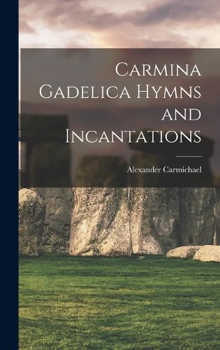 Carmina Gadelica Hymns and Incantations