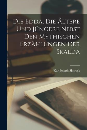Die Edda, die ältere und jüngere nebst den mythischen Erzählungen der Skalda