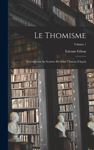Le thomisme; introduction au système de saint Thomas d'Aquin; Volume 1