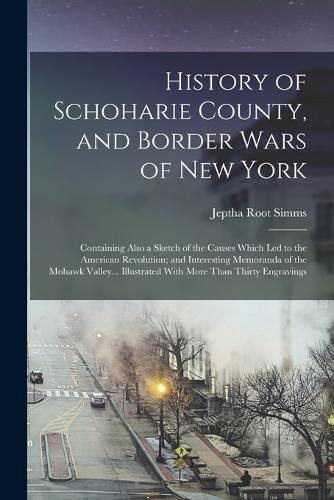History of Schoharie County, and Border Wars of New York
