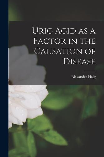 Uric Acid as a Factor in the Causation of Disease