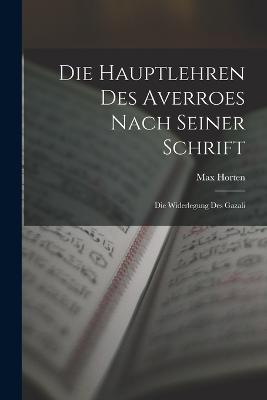 Die Hauptlehren des Averroes nach Seiner Schrift