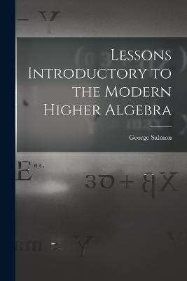 Lessons Introductory to the Modern Higher Algebra