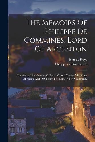 The Memoirs Of Philippe De Commines, Lord Of Argenton