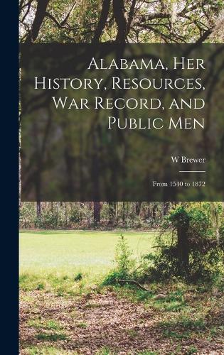 Alabama, her History, Resources, war Record, and Public Men