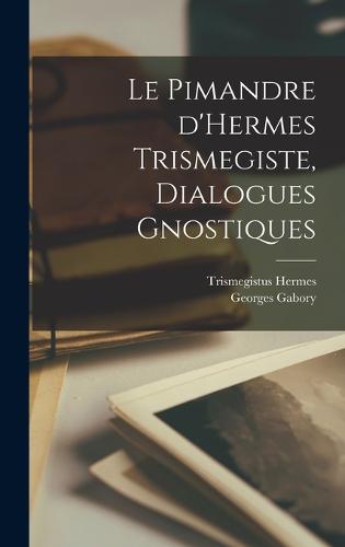 Le Pimandre d'Hermes Trismegiste, dialogues gnostiques