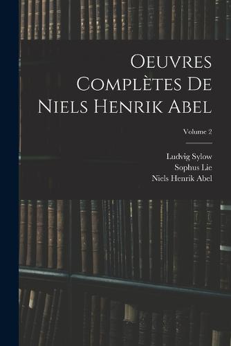 Oeuvres Complètes De Niels Henrik Abel; Volume 2