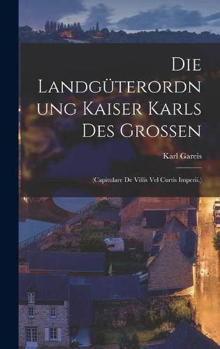 Die Landgüterordnung Kaiser Karls Des Grossen