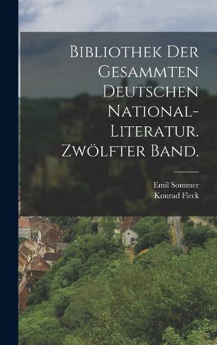 Bibliothek der gesammten deutschen National-Literatur. Zwölfter Band.