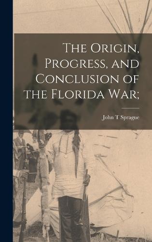 The Origin, Progress, and Conclusion of the Florida War;