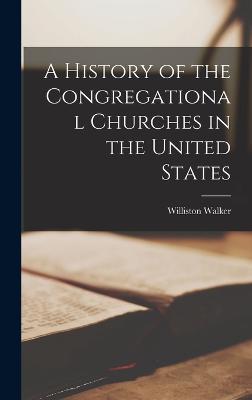 A History of the Congregational Churches in the United States