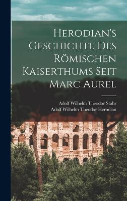 Herodian's Geschichte Des Römischen Kaiserthums Seit Marc Aurel