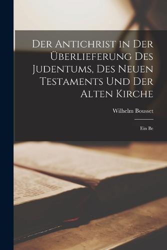 Der Antichrist in der Überlieferung des Judentums, des neuen Testaments und der alten Kirche