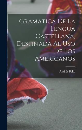 Gramatica De La Lengua Castellana, Destinada Al Uso De Los Americanos