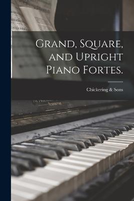 Grand, Square, and Upright Piano Fortes.