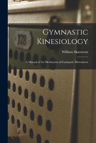 Gymnastic Kinesiology; a Manual of the Mechanism of Gymnastic Movements