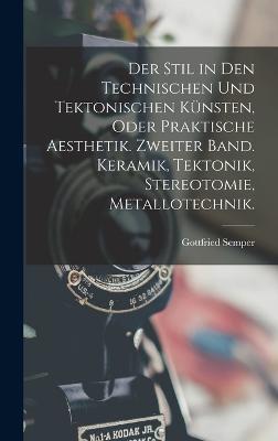 Der Stil in den technischen und tektonischen Künsten, oder praktische Aesthetik. Zweiter Band. Keramik, Tektonik, Stereotomie, Metallotechnik.