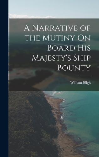 A Narrative of the Mutiny On Board His Majesty's Ship Bounty
