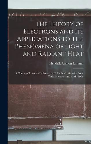 The Theory of Electrons and Its Applications to the Phenomena of Light and Radiant Heat