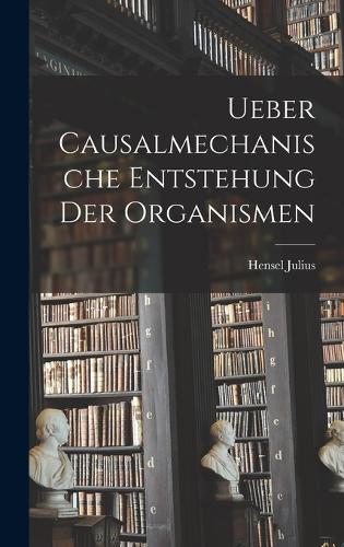 Ueber Causalmechanische Entstehung Der Organismen