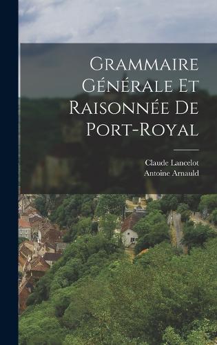 Grammaire Générale Et Raisonnée De Port-Royal