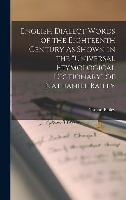 English Dialect Words of the Eighteenth Century As Shown in the "Universal Etymological Dictionary" of Nathaniel Bailey