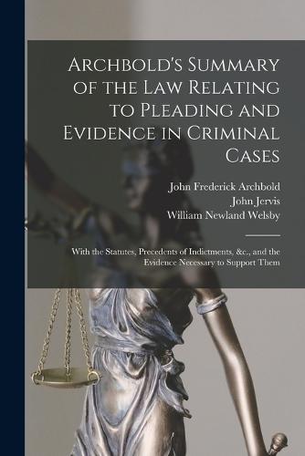 Archbold's Summary of the Law Relating to Pleading and Evidence in Criminal Cases