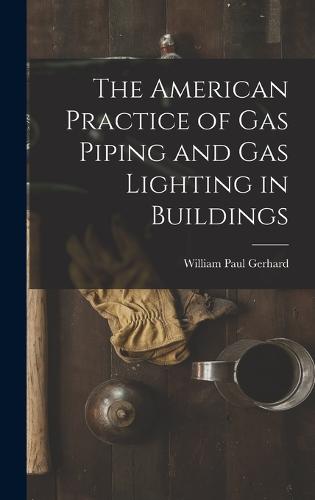 The American Practice of Gas Piping and Gas Lighting in Buildings