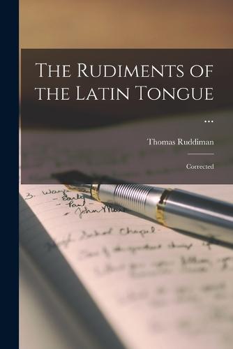 The Rudiments of the Latin Tongue ...