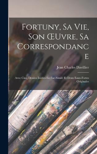 Fortuny, Sa Vie, Son OEuvre, Sa Correspondance