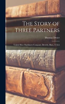 The Story of Three Partners; United Shoe Machinery Company, Beverly, Mass., U.S.A